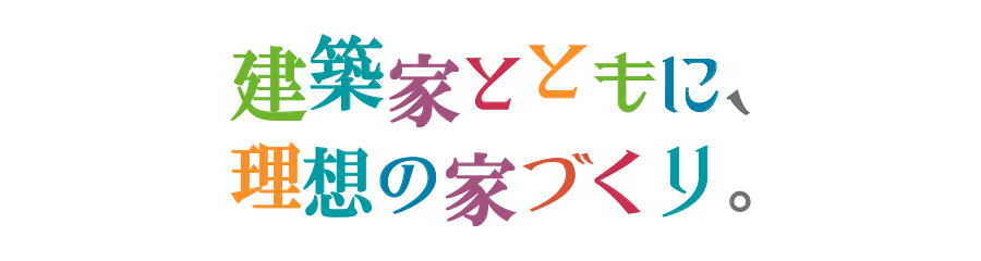 建築家とともに、理想の家づくり。