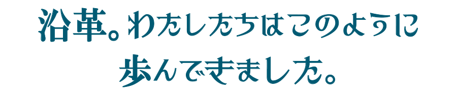 沿革。わたしたちはこのように歩んできました。