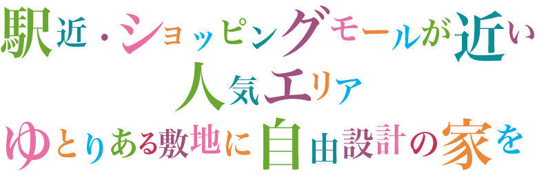 駅近・ショッピングモールが近い人気エリア。ゆとりある敷地に自由設計の家を